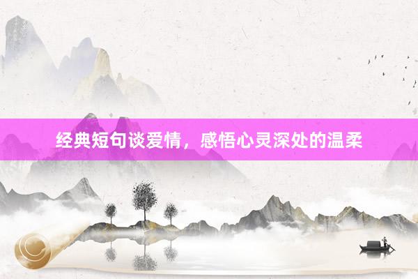 经典短句谈爱情，感悟心灵深处的温柔