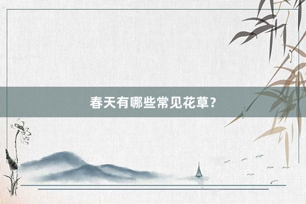 春天有哪些常见花草？