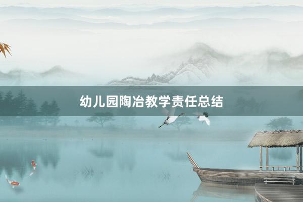 幼儿园陶冶教学责任总结
